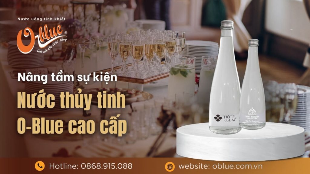 Nâng tầm sự kiện với nước thủy tinh O-Blue cao cấp