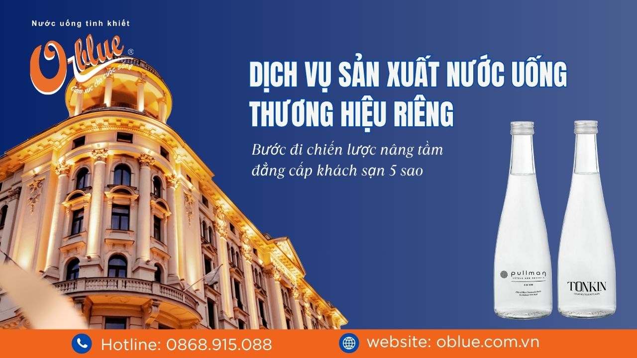 Dịch vụ sản xuất nước uống thương hiệu riêng theo yêu cầu: Bước đi chiến lược nâng tầm đẳng cấp khách sạn 5 sao 