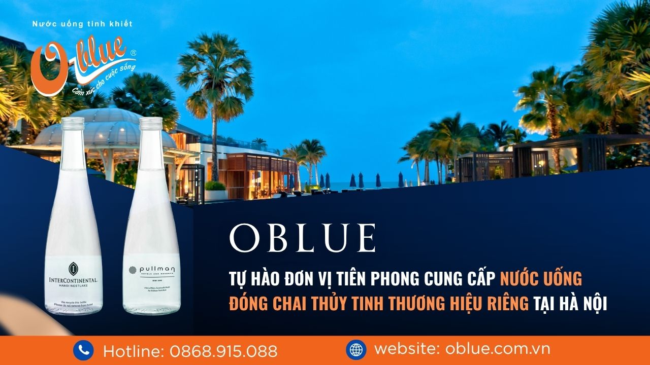 Oblue – Tự hào đơn vị tiên phong cung cấp nước uống đóng chai thủy tinh thương hiệu riêng tại Hà Nội